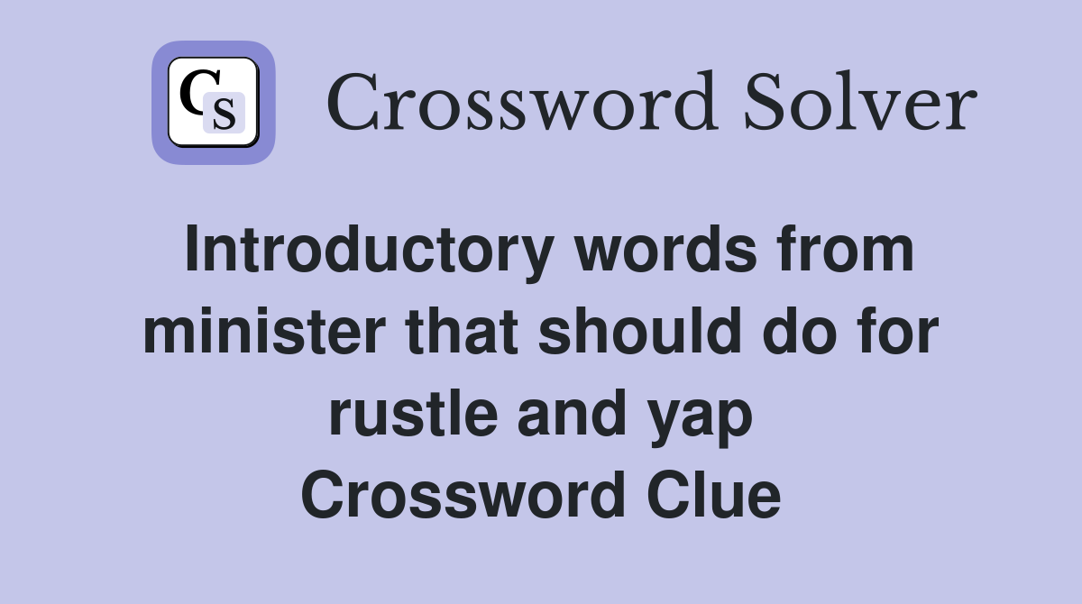 Introductory words from minister that should do for rustle and yap Crossword Clue
