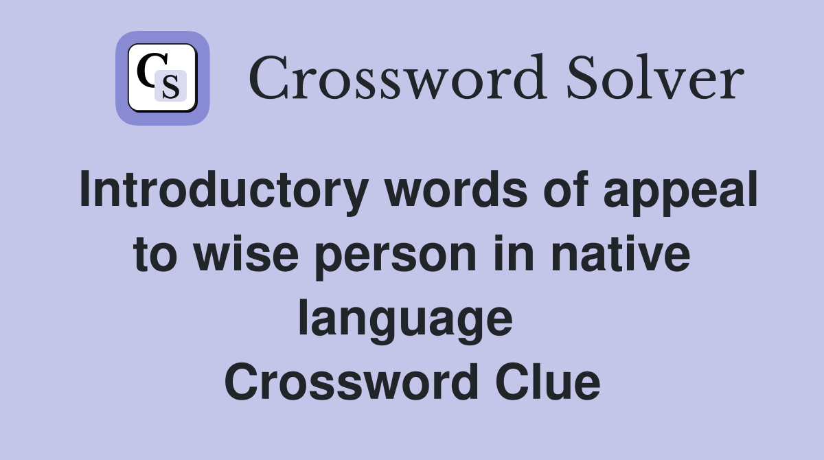 Introductory words of appeal to wise person in native language  Crossword Clue