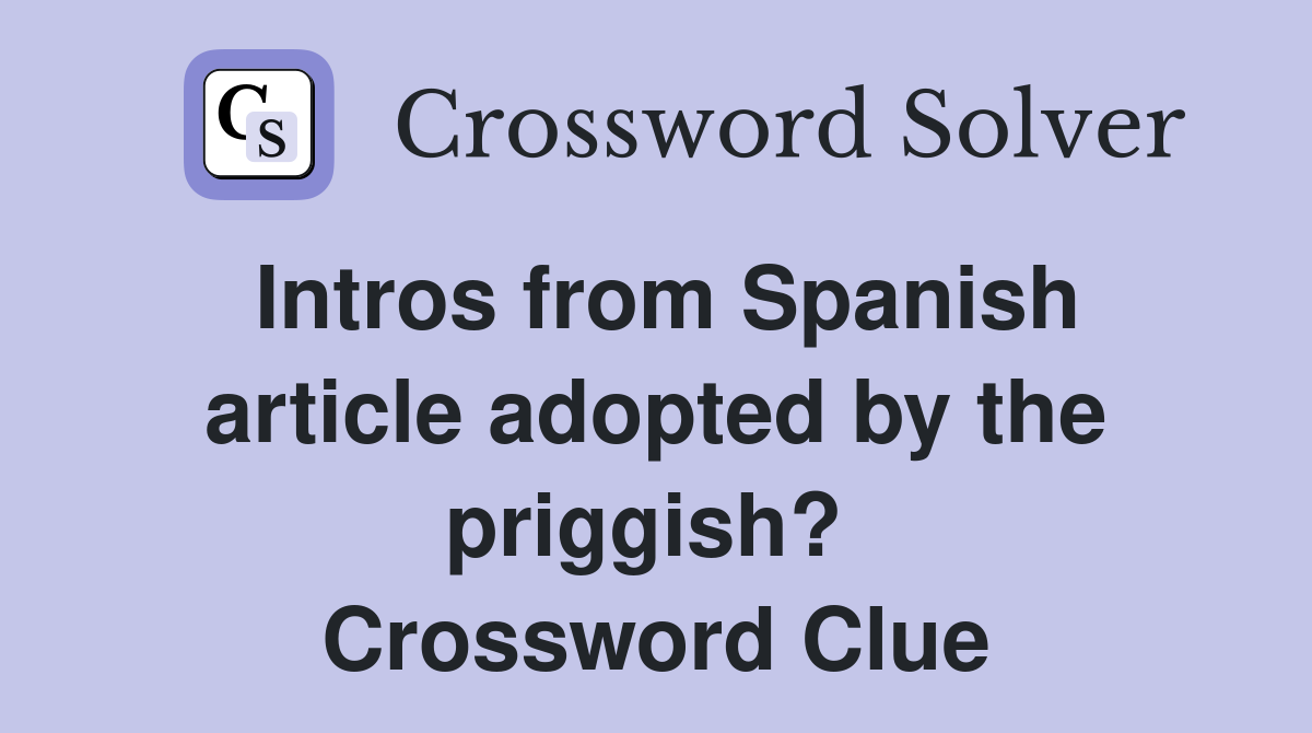 Intros from Spanish article adopted by the priggish?  Crossword Clue