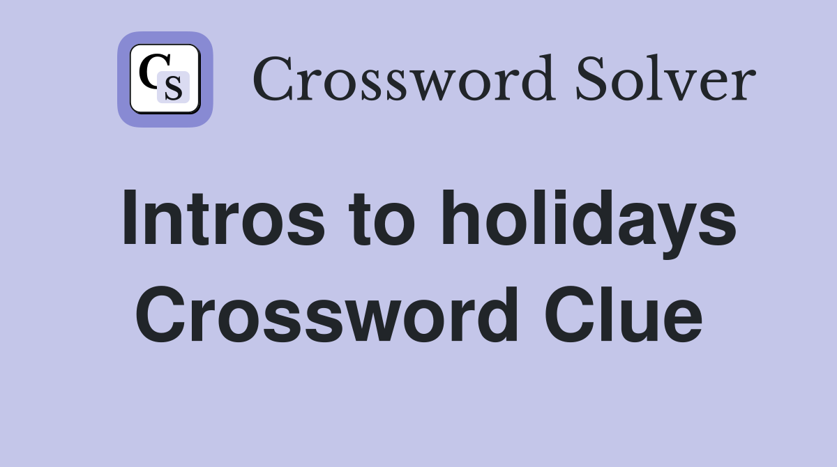 Intros to holidays Crossword Clue