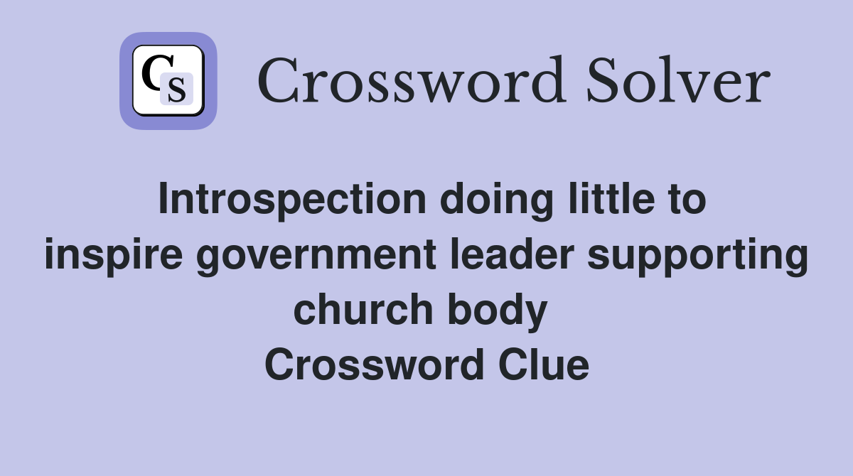 Introspection doing little to inspire government leader supporting church body  Crossword Clue