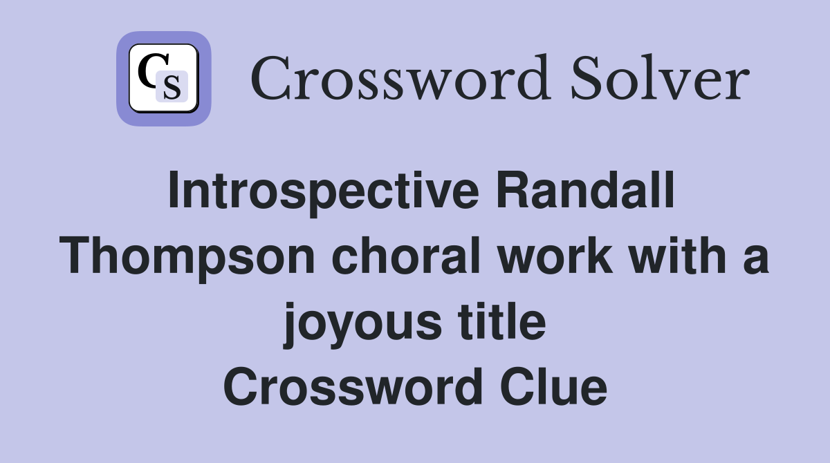 Introspective Randall Thompson choral work with a joyous title Crossword Clue
