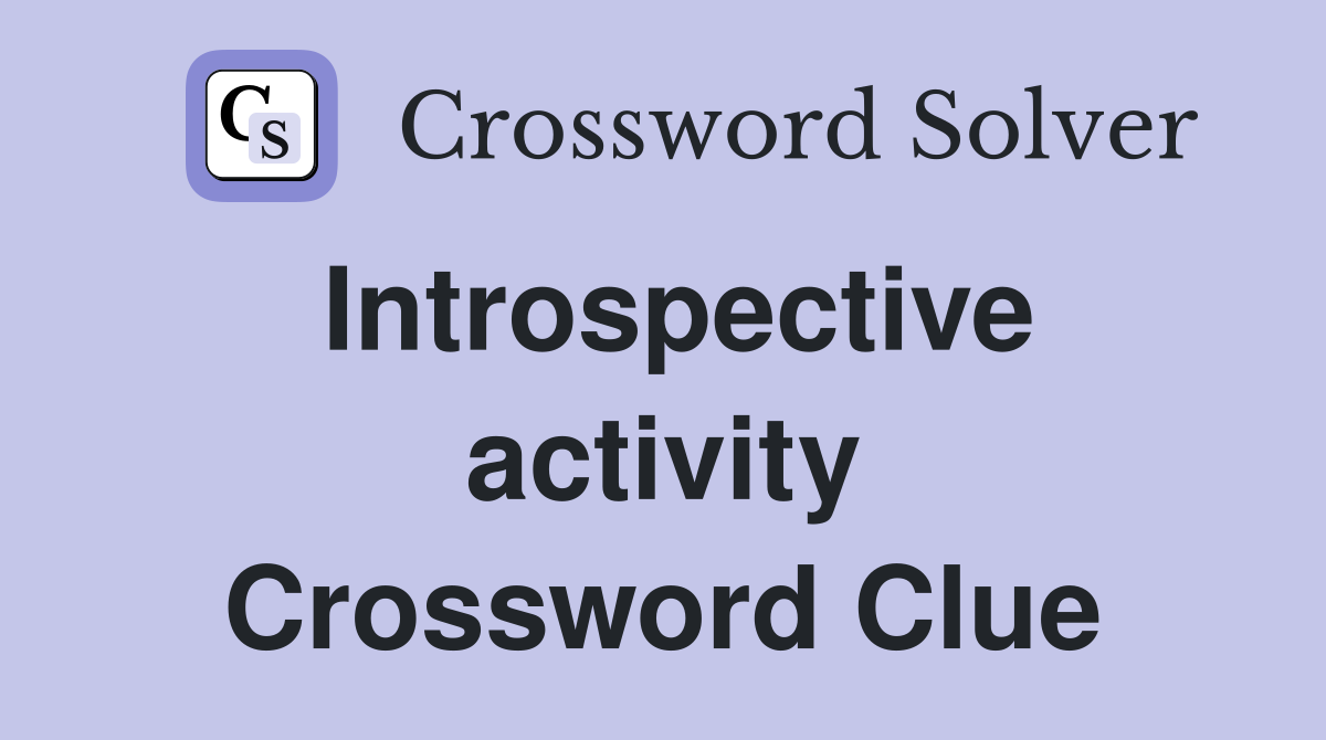 Introspective activity Crossword Clue
