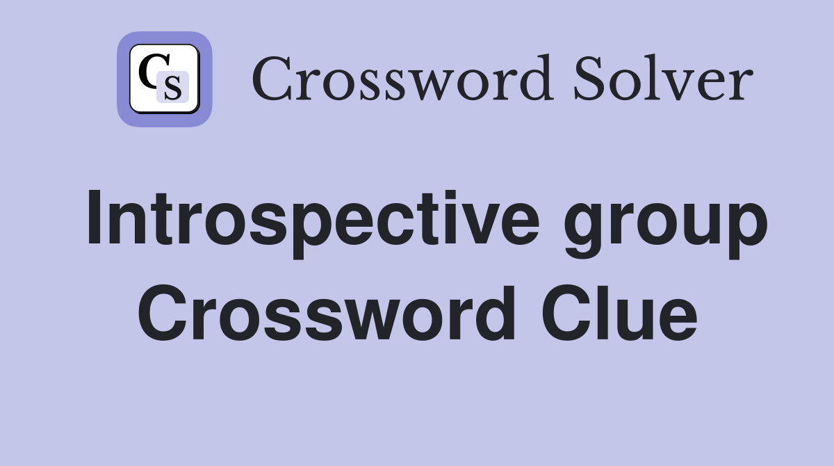 Introspective group Crossword Clue