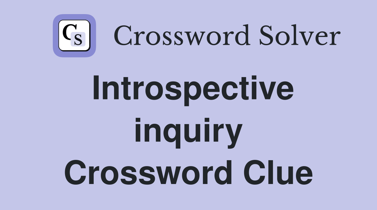 Introspective inquiry Crossword Clue