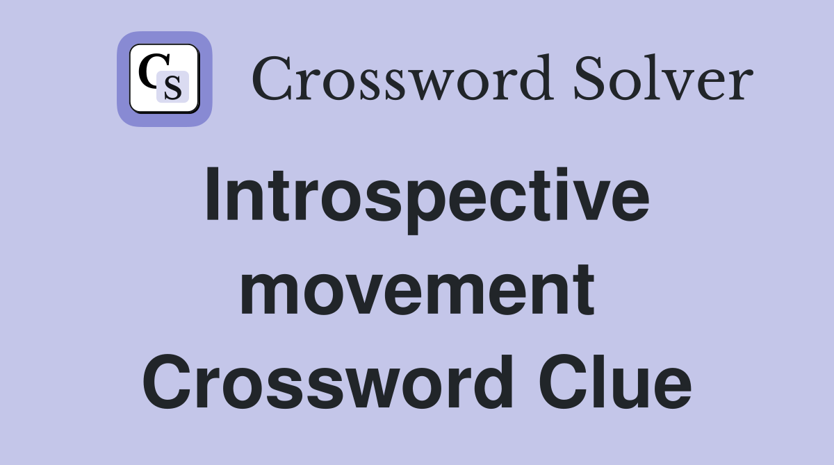 Introspective movement Crossword Clue