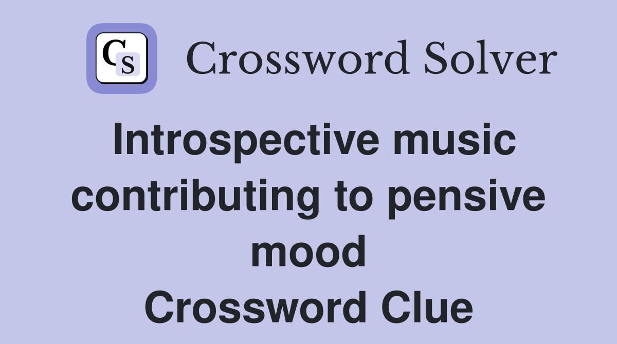 Introspective music contributing to pensive mood Crossword Clue