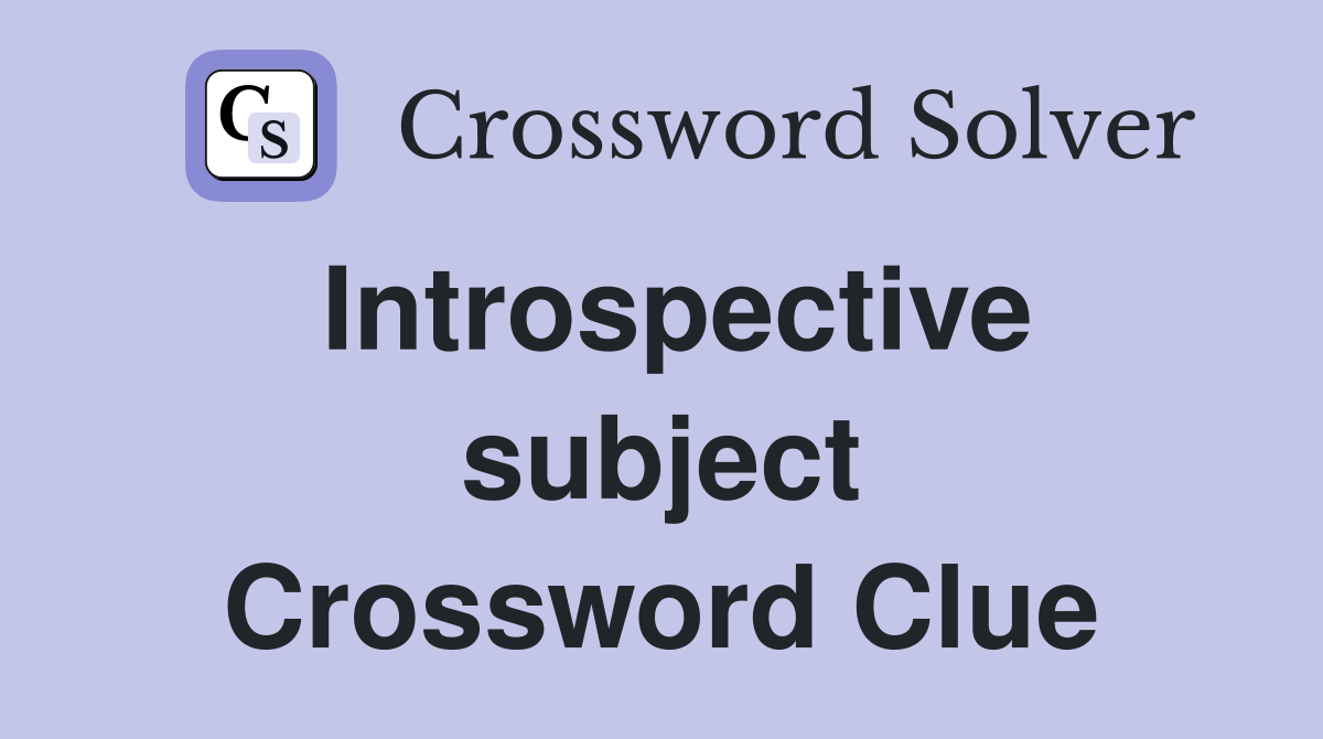 Introspective subject Crossword Clue