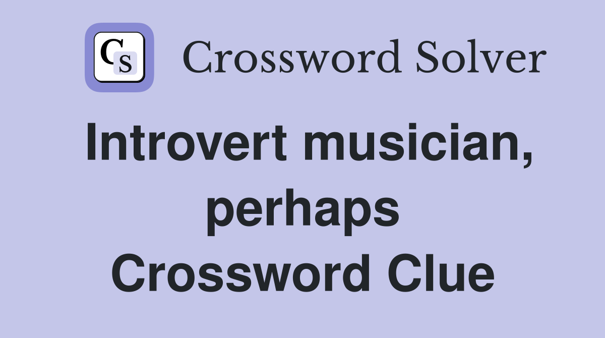 Introvert musician, perhaps Crossword Clue