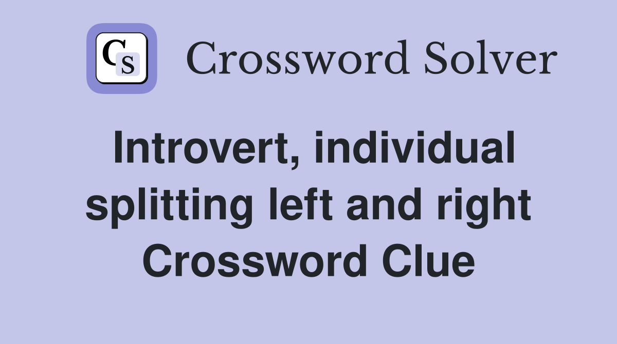 Introvert, individual splitting left and right Crossword Clue
