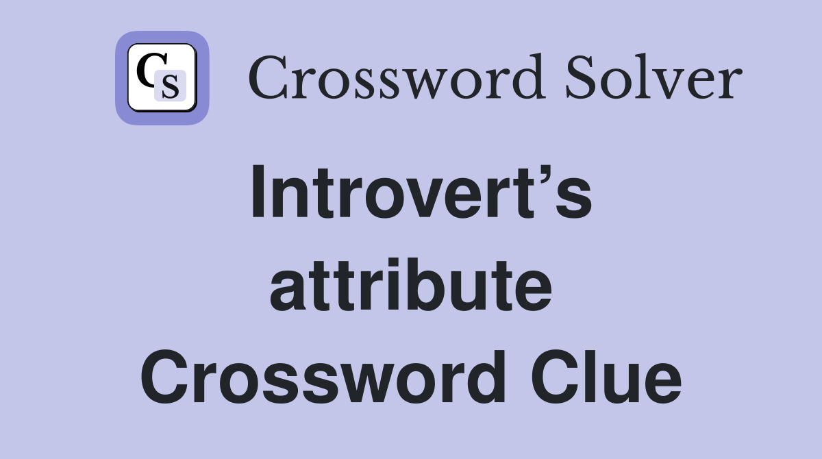 Introvert’s attribute Crossword Clue