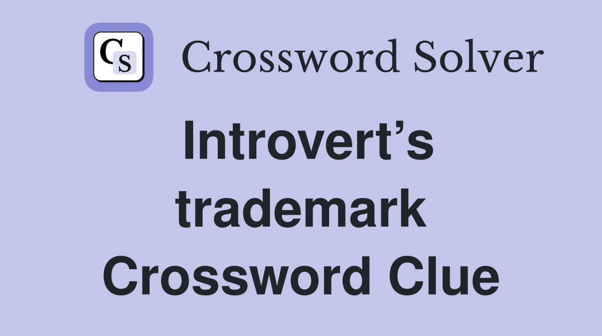 Introvert’s trademark Crossword Clue