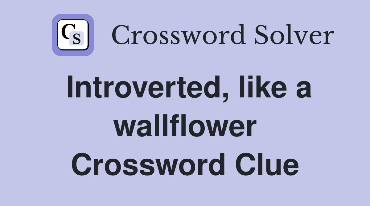 Introverted, like a wallflower Crossword Clue