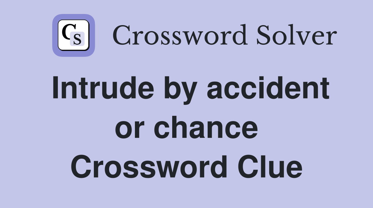 Intrude by accident or chance Crossword Clue