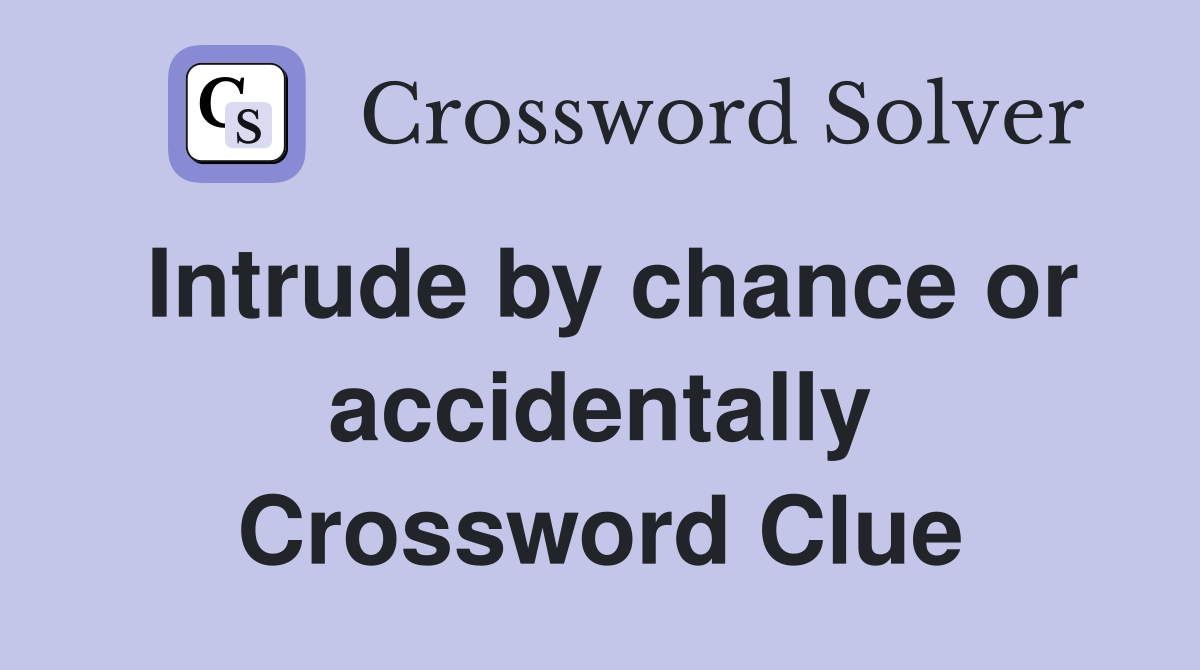 Intrude by chance or accidentally Crossword Clue