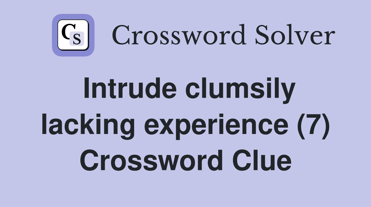 Intrude clumsily lacking experience (7) Crossword Clue