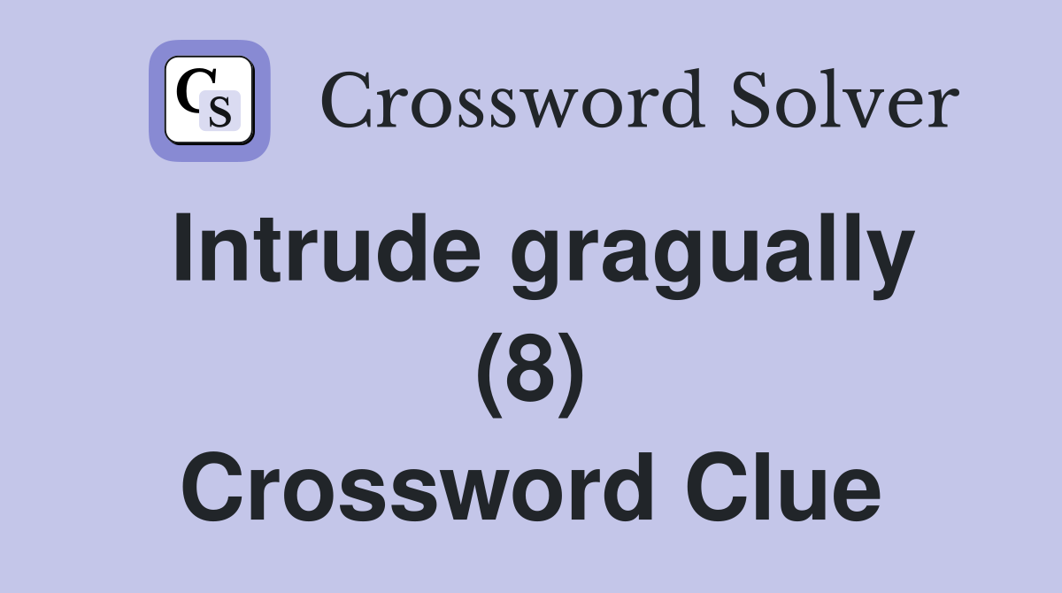 Intrude gragually (8) Crossword Clue