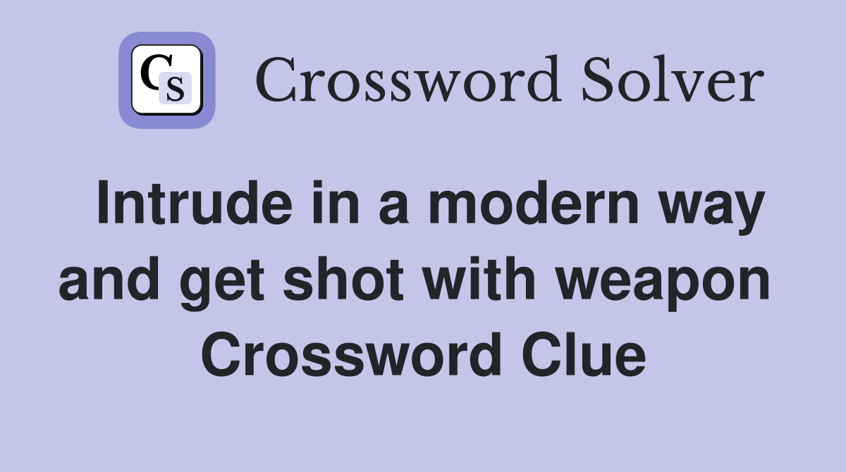 Intrude in a modern way and get shot with weapon  Crossword Clue
