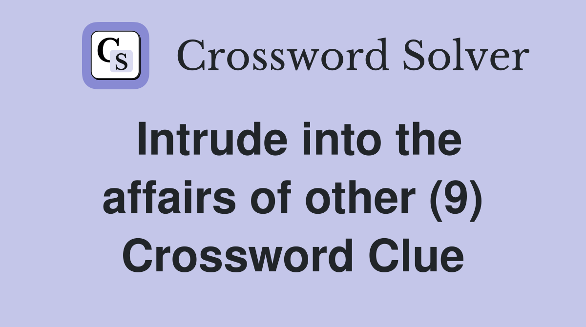 Intrude into the affairs of other (9) Crossword Clue