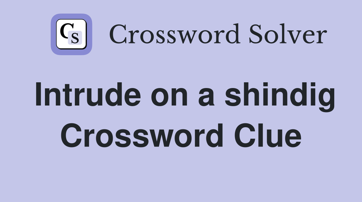 Intrude on a shindig Crossword Clue