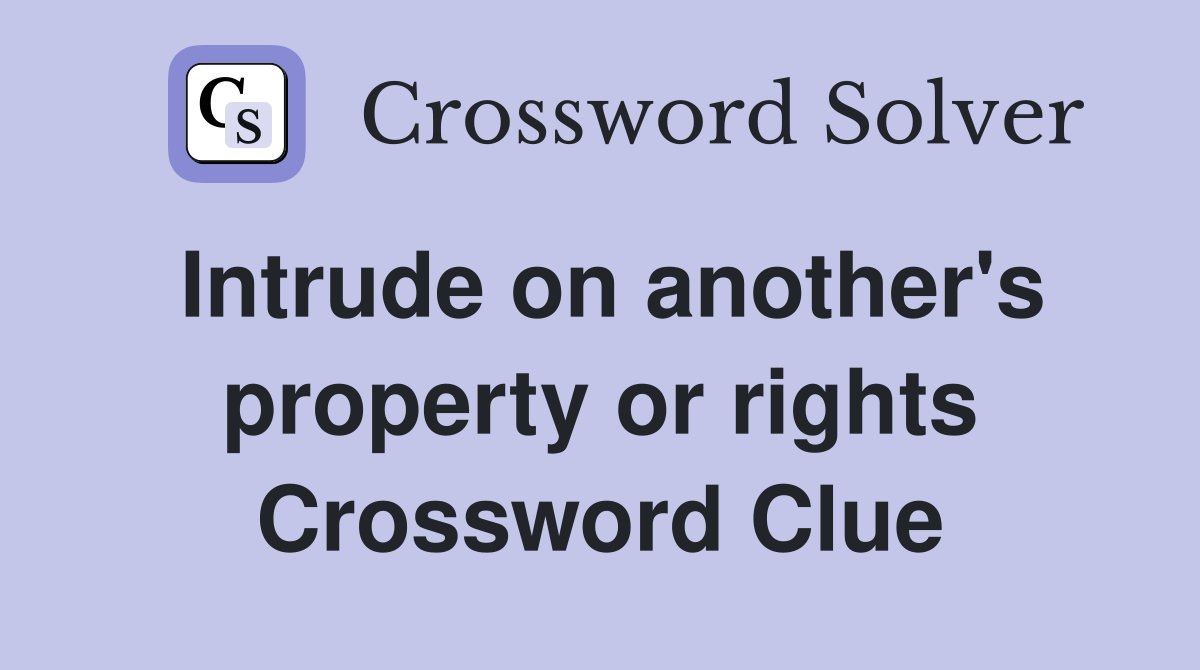 Intrude on another's property or rights Crossword Clue