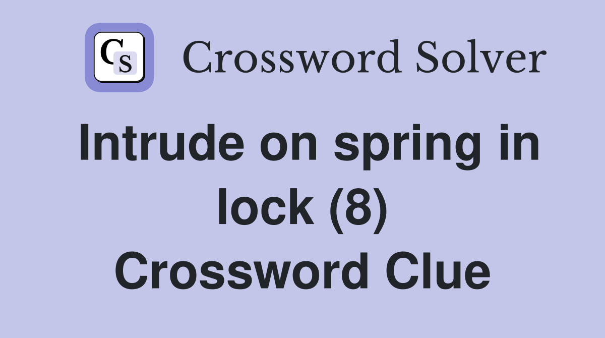 Intrude on spring in lock (8) Crossword Clue