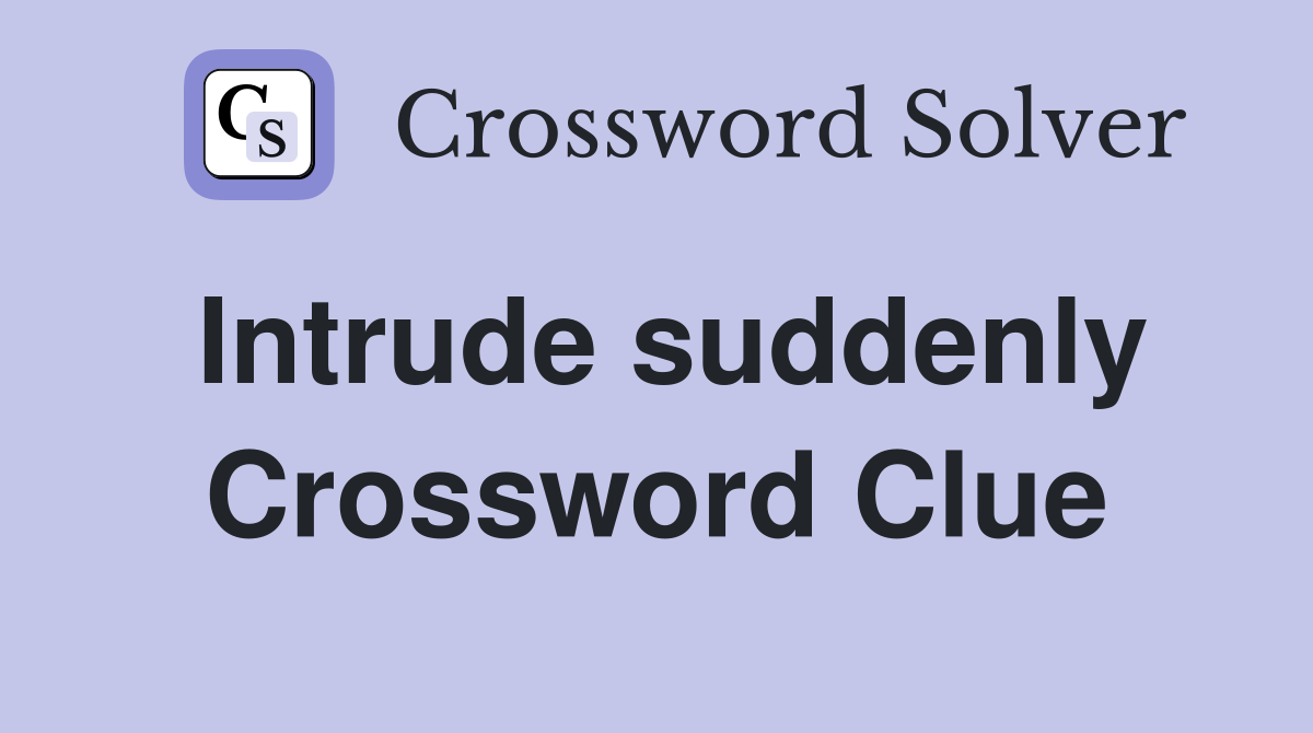 Intrude suddenly Crossword Clue