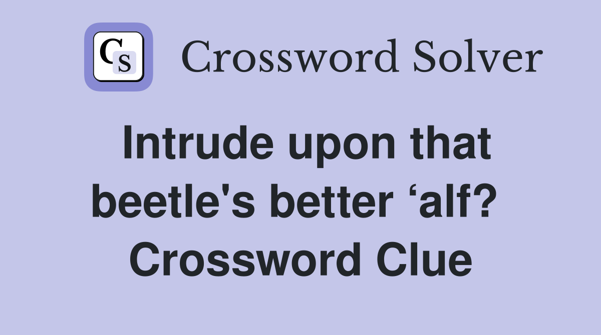 Intrude upon that beetle's better ‘alf?  Crossword Clue