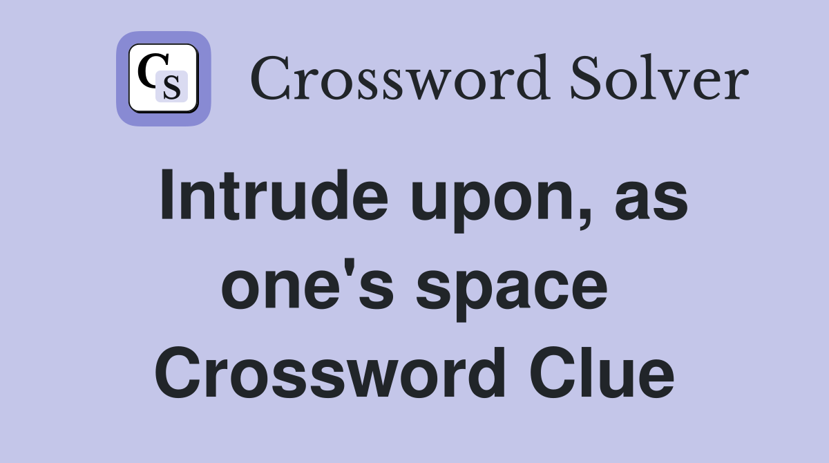 Intrude upon, as one's space Crossword Clue