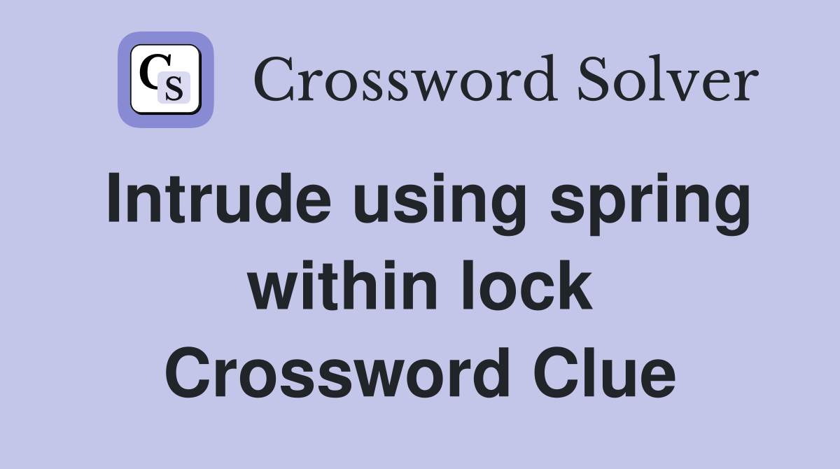Intrude using spring within lock Crossword Clue