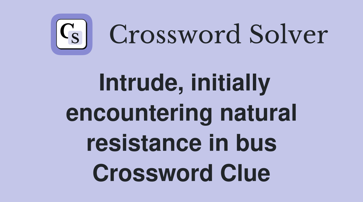 Intrude, initially encountering natural resistance in bus Crossword Clue