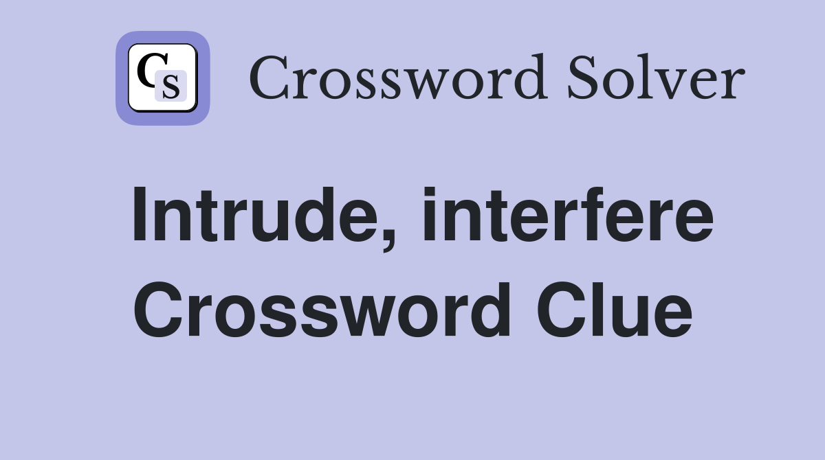 Intrude, interfere Crossword Clue