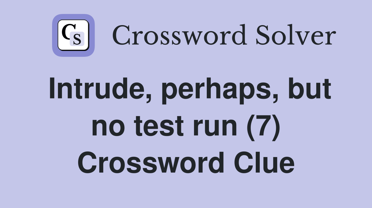 Intrude, perhaps, but no test run (7) Crossword Clue