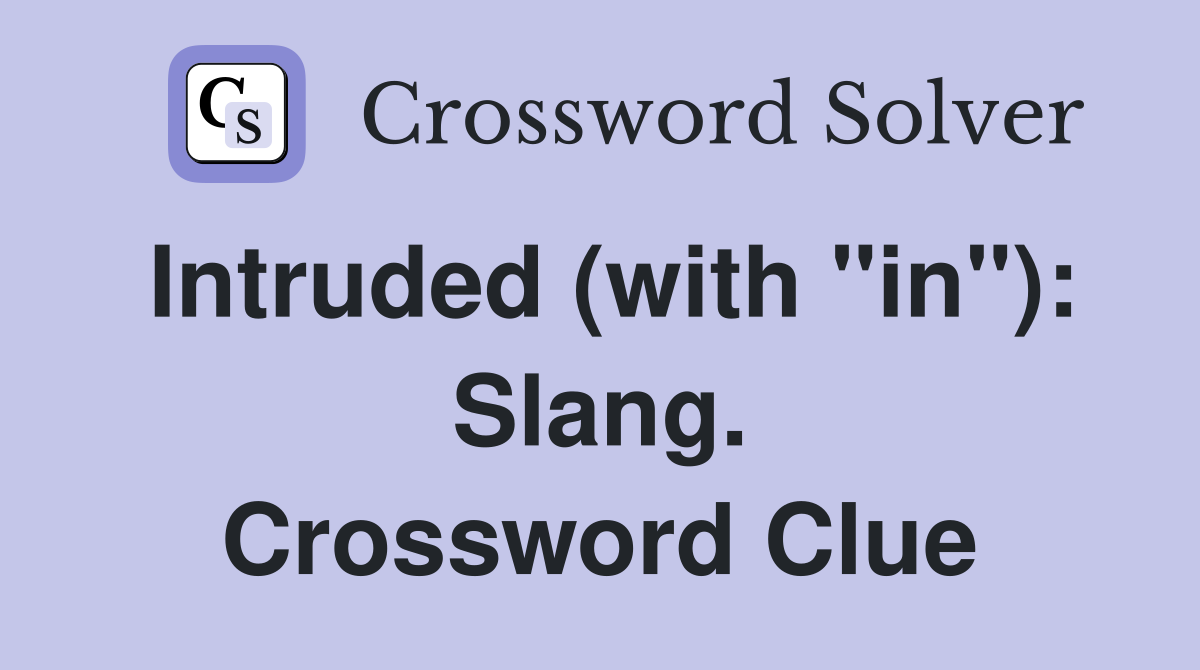 Intruded (with "in"): Slang. Crossword Clue