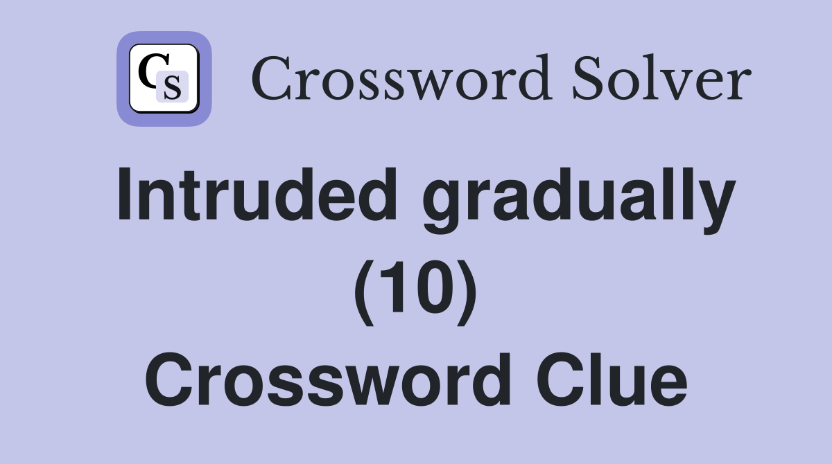Intruded gradually (10) Crossword Clue