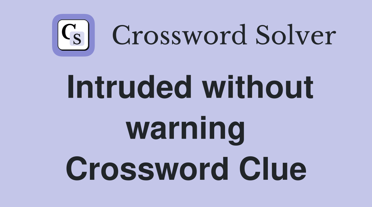 Intruded without warning Crossword Clue