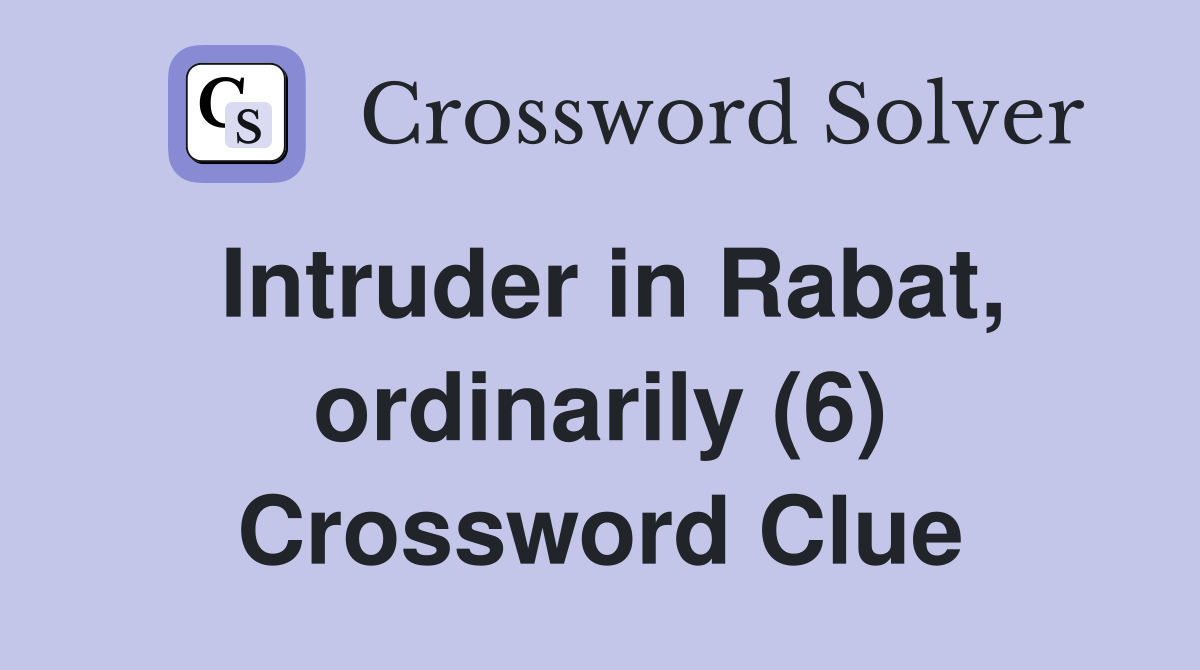 Intruder in Rabat, ordinarily (6) Crossword Clue