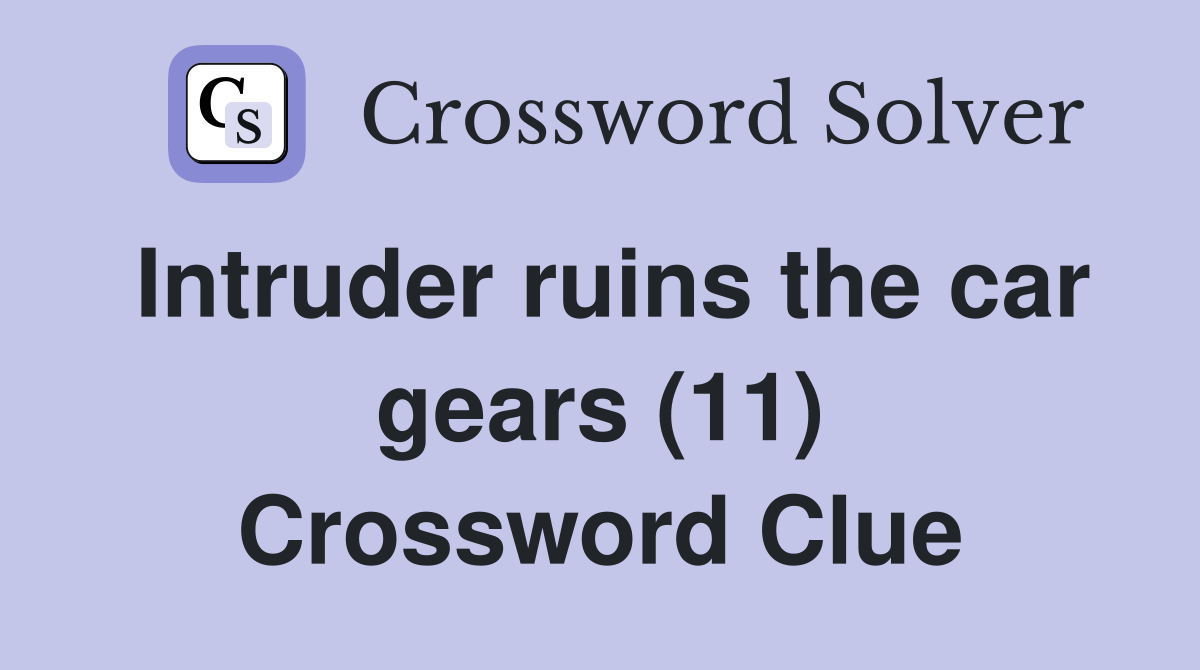 Intruder ruins the car gears (11) Crossword Clue
