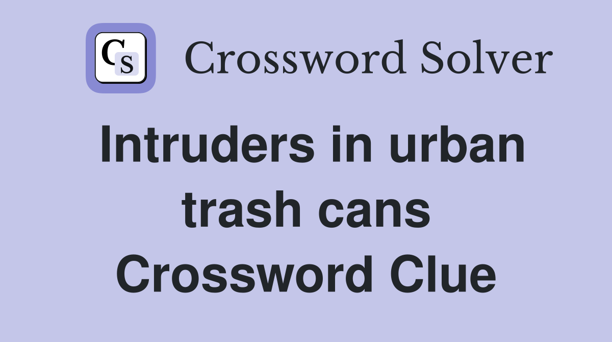 Intruders in urban trash cans Crossword Clue