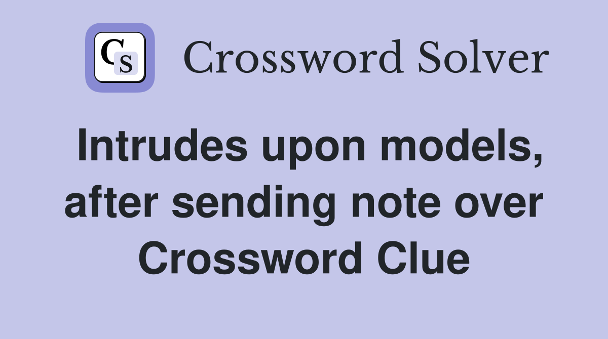 Intrudes upon models, after sending note over Crossword Clue