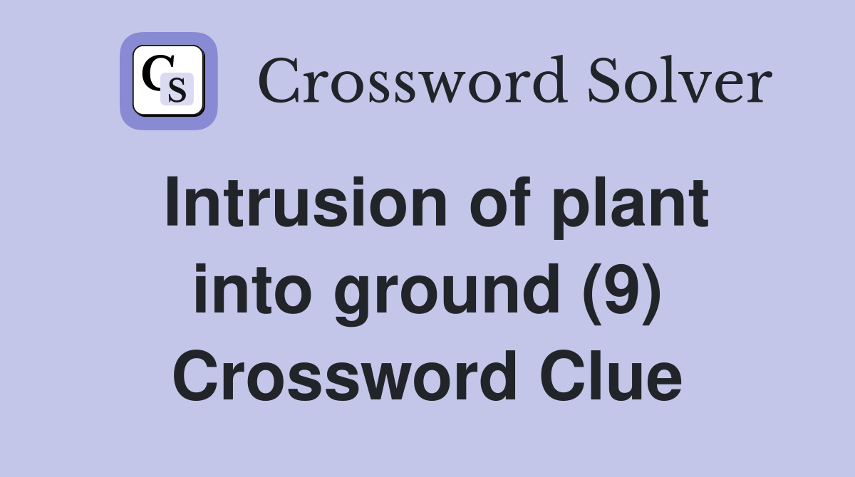 Intrusion of plant into ground (9) Crossword Clue