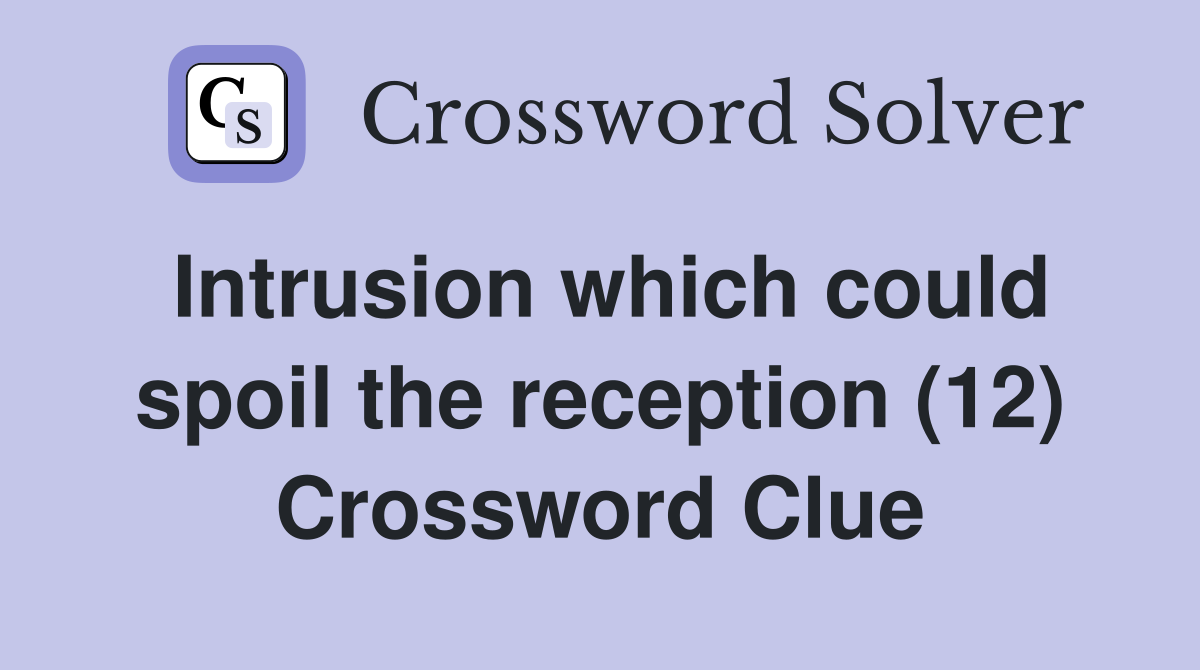 Intrusion which could spoil the reception (12) Crossword Clue