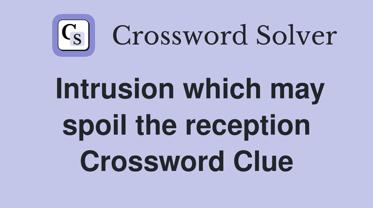 Intrusion which may spoil the reception Crossword Clue