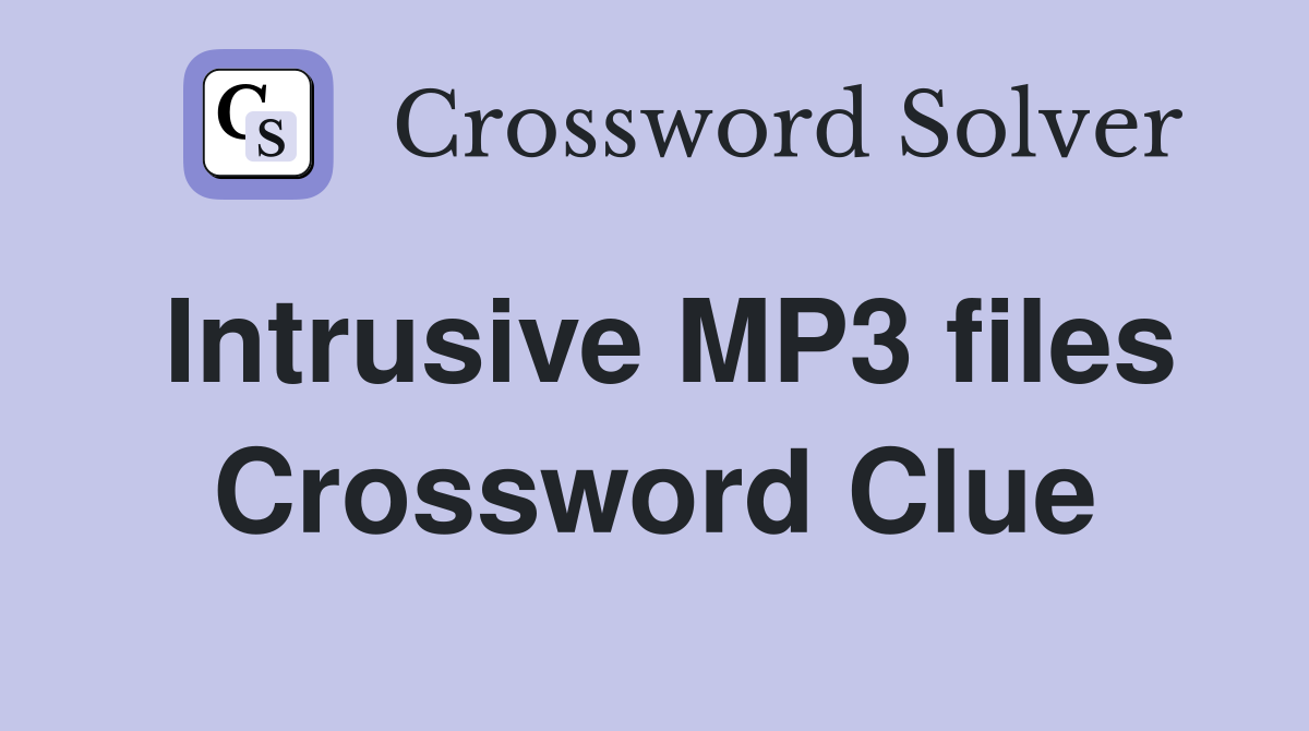 Intrusive MP3 files Crossword Clue