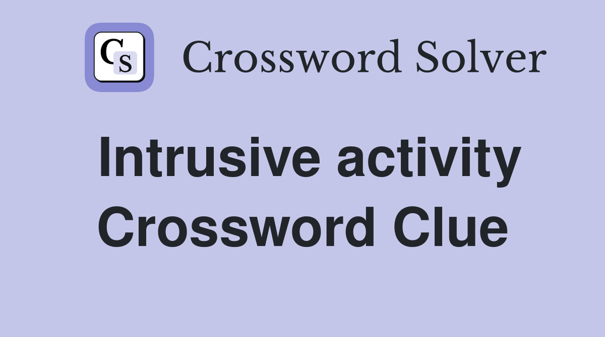 Intrusive activity Crossword Clue
