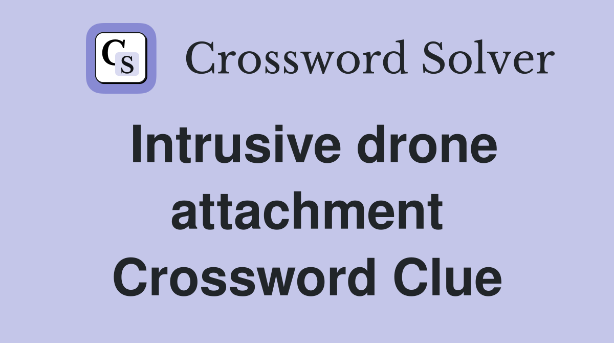 Intrusive drone attachment Crossword Clue