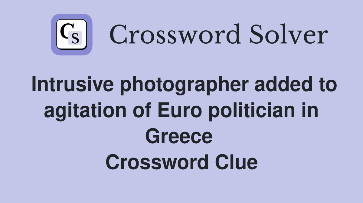 Intrusive photographer added to agitation of Euro politician in Greece  Crossword Clue
