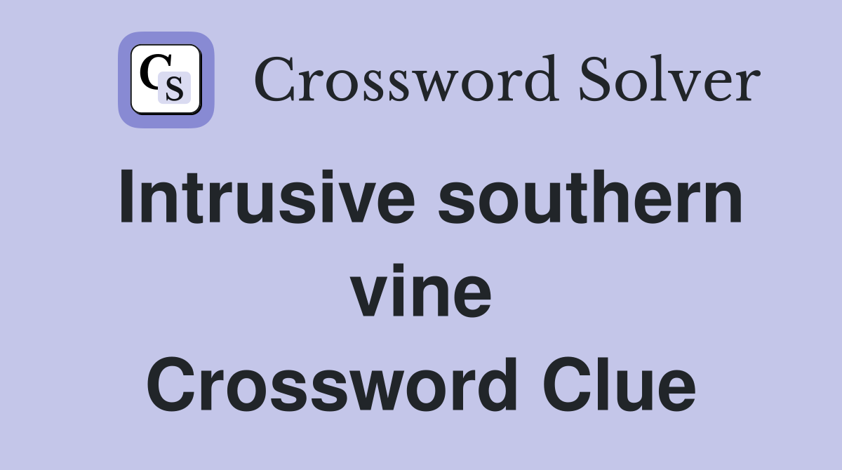 Intrusive southern vine Crossword Clue