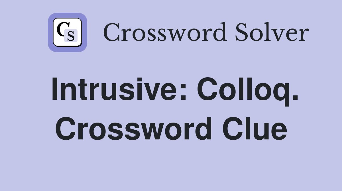 Intrusive: Colloq. Crossword Clue
