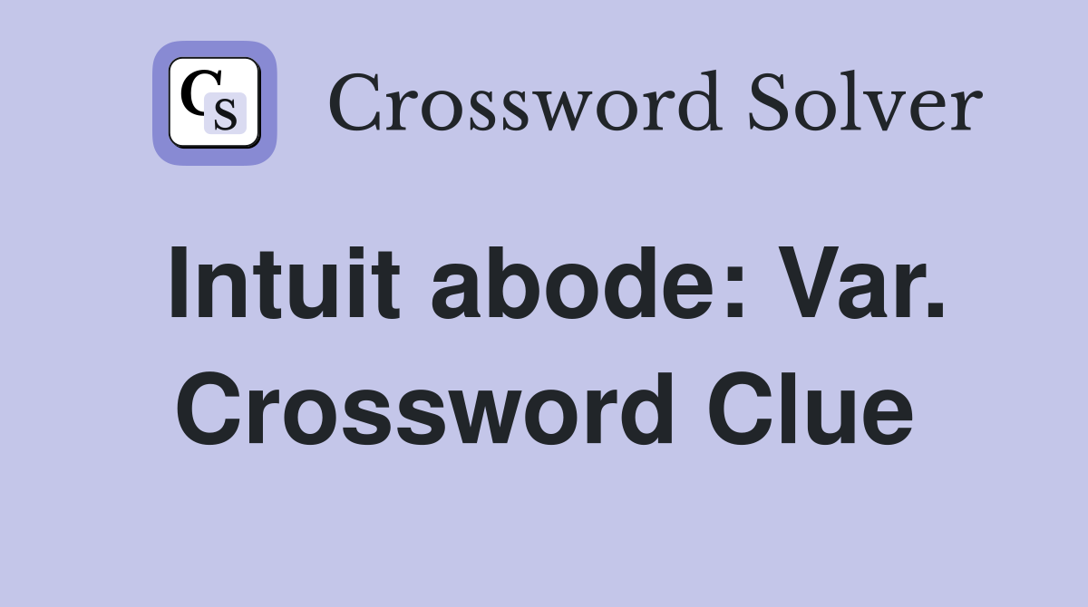 Intuit abode: Var. Crossword Clue
